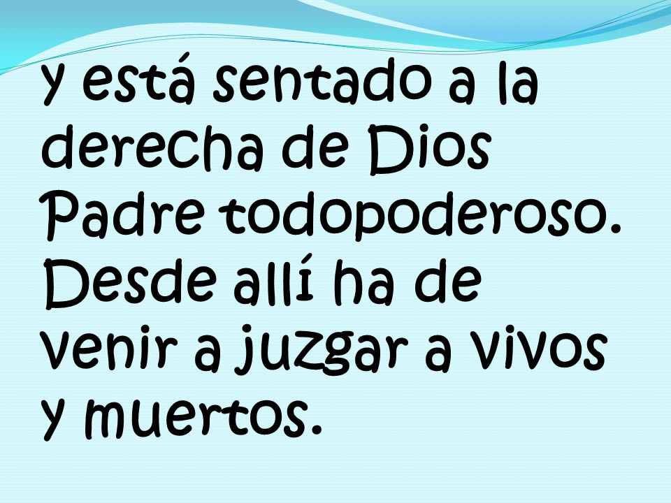 y está sentado a la derecha de Dios Padre todopoderoso