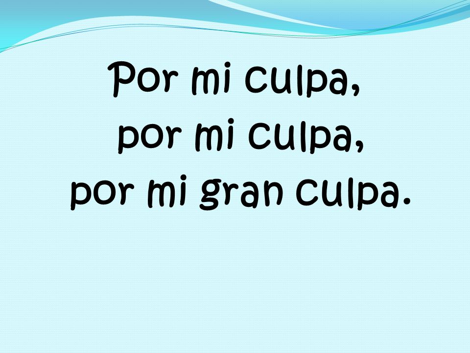Por mi culpa, por mi culpa, por mi gran culpa.