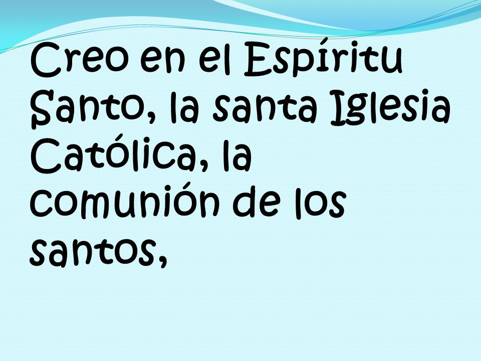Creo en el Espíritu Santo, la santa Iglesia Católica, la comunión de los santos,