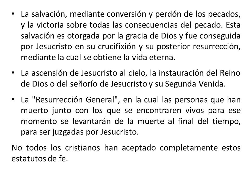 La salvación, mediante conversión y perdón de los pecados, y la victoria sobre todas las consecuencias del pecado. Esta salvación es otorgada por la gracia de Dios y fue conseguida por Jesucristo en su crucifixión y su posterior resurrección, mediante la cual se obtiene la vida eterna.