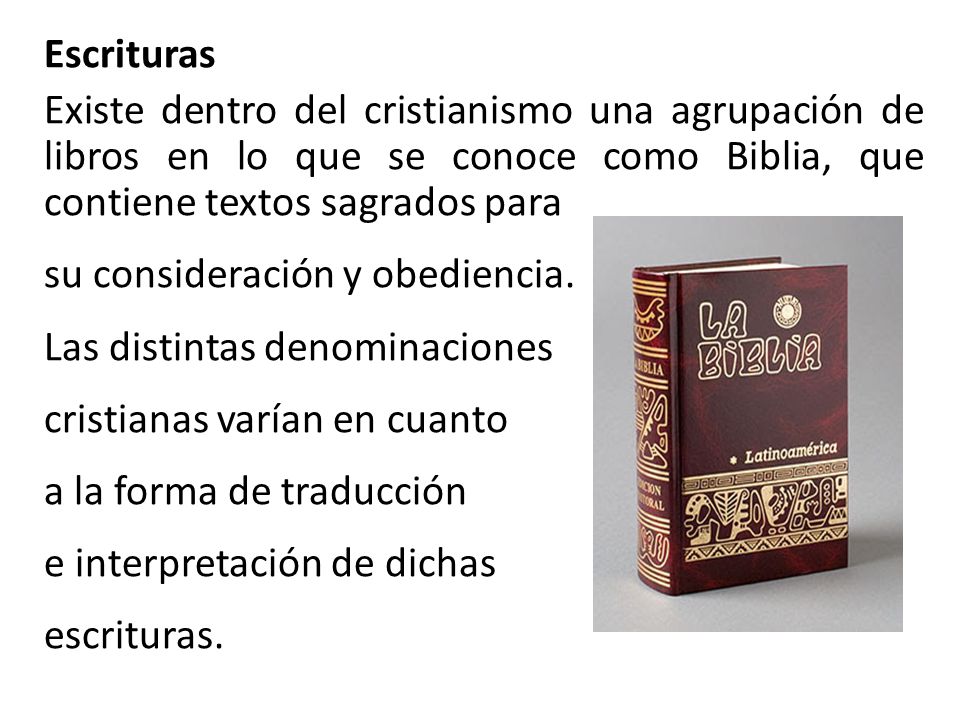 Escrituras Existe dentro del cristianismo una agrupación de libros en lo que se conoce como Biblia, que contiene textos sagrados para.