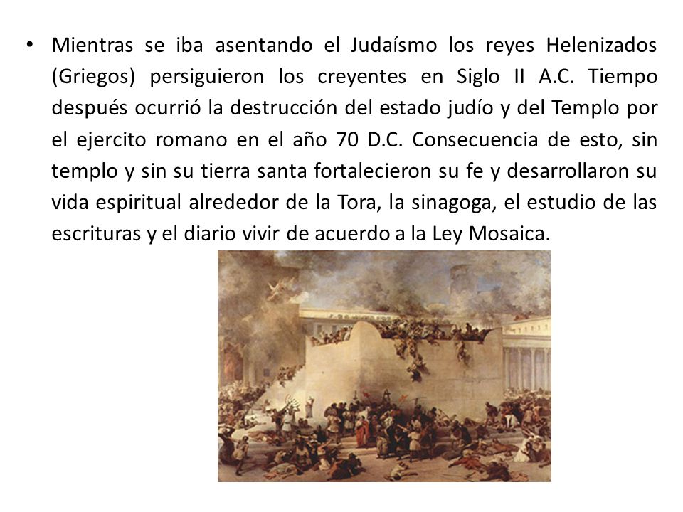 Mientras se iba asentando el Judaísmo los reyes Helenizados (Griegos) persiguieron los creyentes en Siglo II A.C.