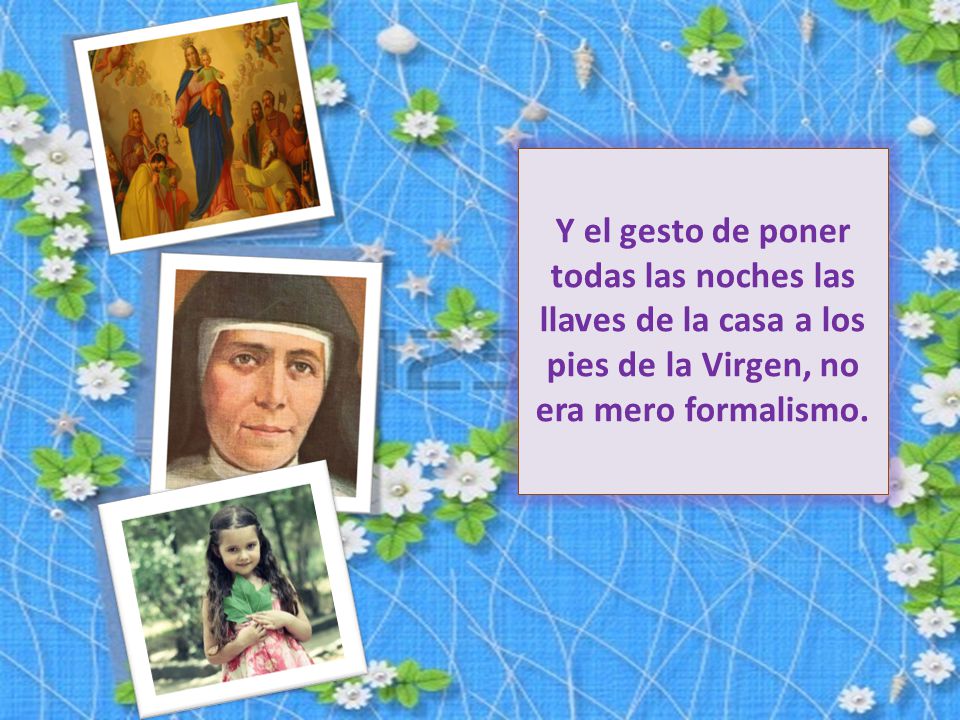 Y el gesto de poner todas las noches las llaves de la casa a los pies de la Virgen, no era mero formalismo.