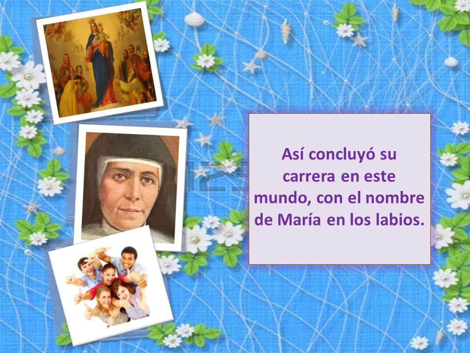 Así concluyó su carrera en este mundo, con el nombre de María en los labios.
