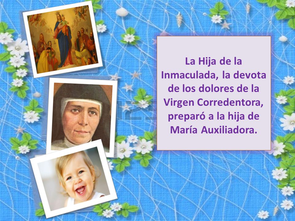 La Hija de la Inmaculada, la devota de los dolores de la Virgen Corredentora, preparó a la hija de María Auxiliadora.