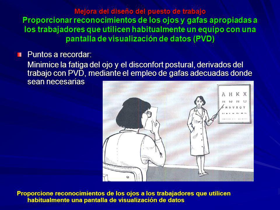 Mejora del diseño del puesto de trabajo Proporcionar reconocimientos de los ojos y gafas apropiadas a los trabajadores que utilicen habitualmente un equipo con una pantalla de visualización de datos (PVD)