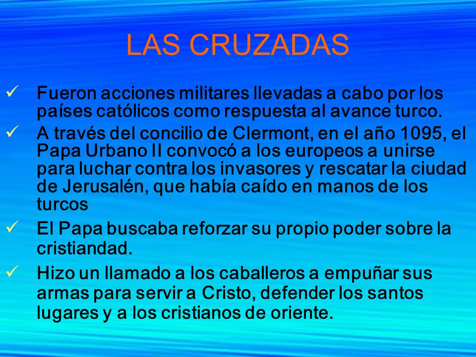 LAS CRUZADAS Fueron acciones militares llevadas a cabo por los países católicos como respuesta al avance turco.