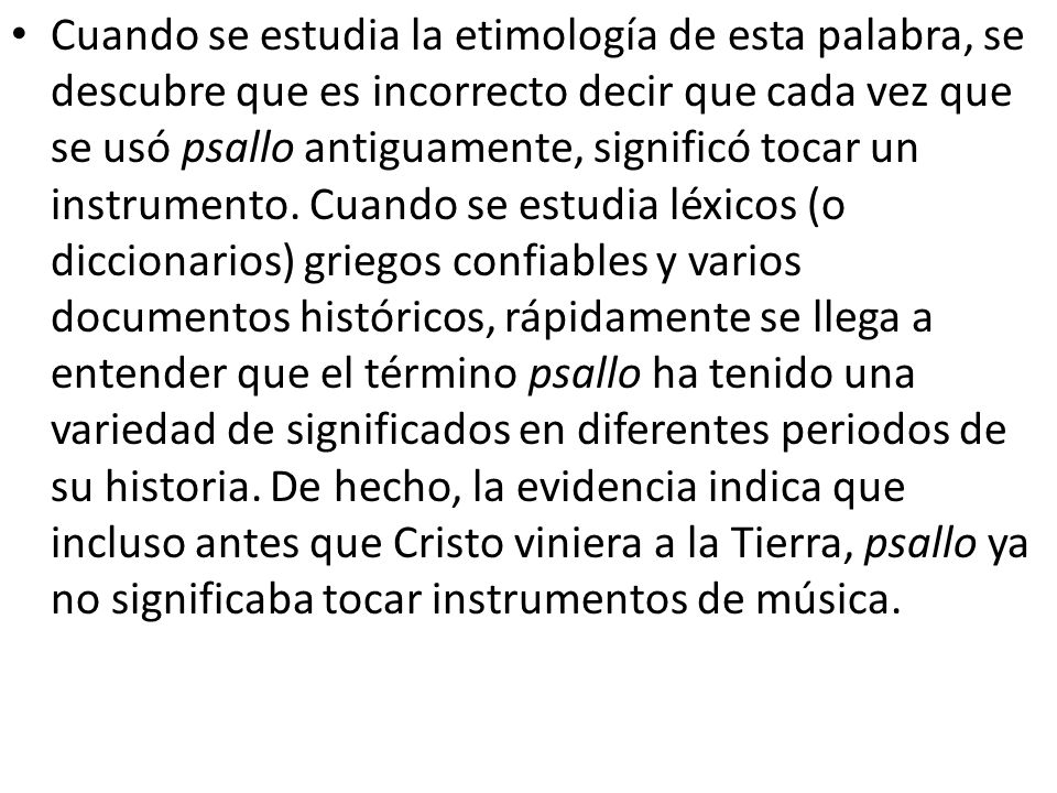 Cuando se estudia la etimología de esta palabra, se descubre que es incorrecto decir que cada vez que se usó psallo antiguamente, significó tocar un instrumento.