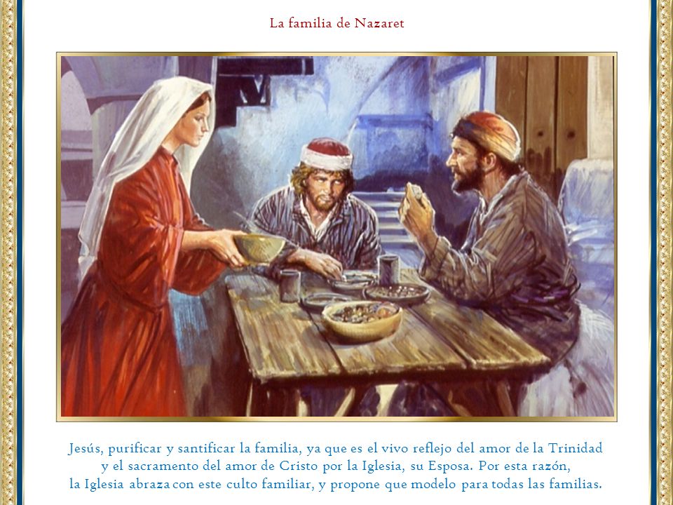 La familia de Nazaret Jesús, purificar y santificar la familia, ya que es el vivo reflejo del amor de la Trinidad.