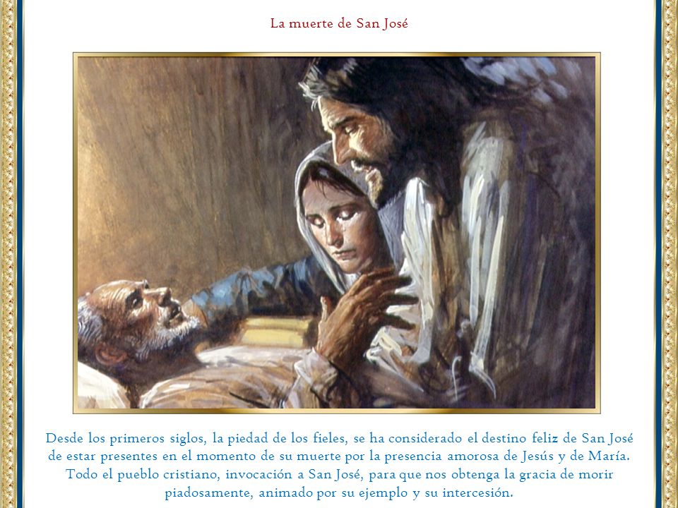 La muerte de San José Desde los primeros siglos, la piedad de los fieles, se ha considerado el destino feliz de San José.