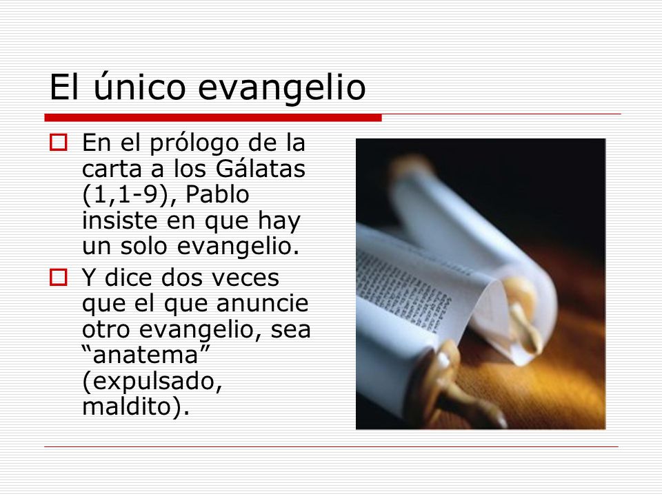 El único evangelio En el prólogo de la carta a los Gálatas (1,1-9), Pablo insiste en que hay un solo evangelio.