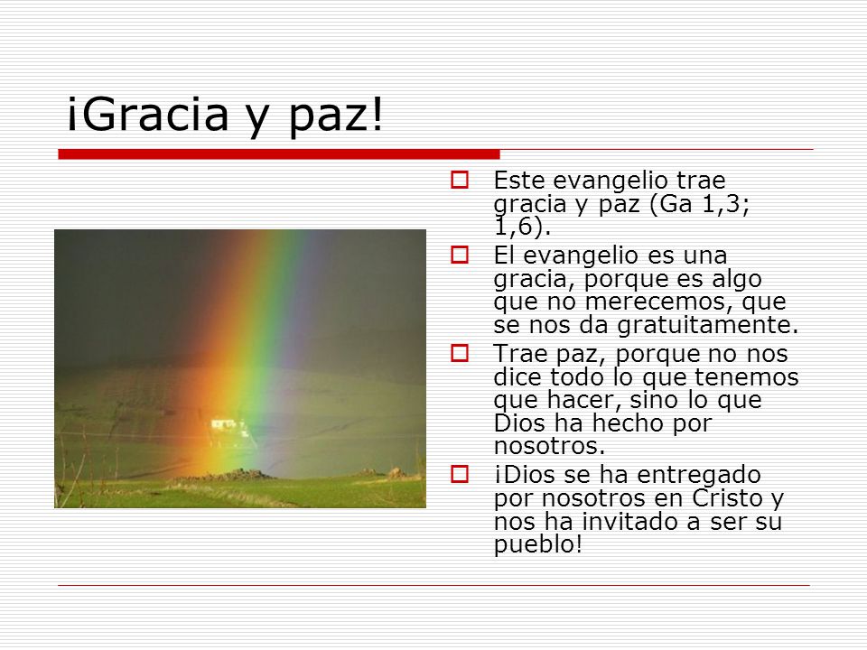 ¡Gracia y paz! Este evangelio trae gracia y paz (Ga 1,3; 1,6).