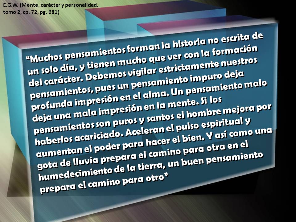 E.G.W. (Mente, carácter y personalidad, tomo 2, cp. 72, pg. 681)