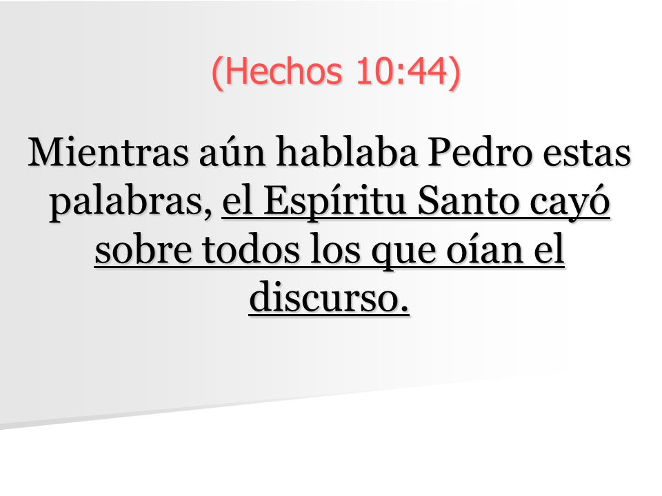 (Hechos 10:44) Mientras aún hablaba Pedro estas palabras, el Espíritu Santo cayó sobre todos los que oían el discurso.