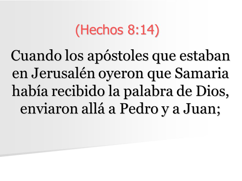 (Hechos 8:14) Cuando los apóstoles que estaban en Jerusalén oyeron que Samaria había recibido la palabra de Dios, enviaron allá a Pedro y a Juan;