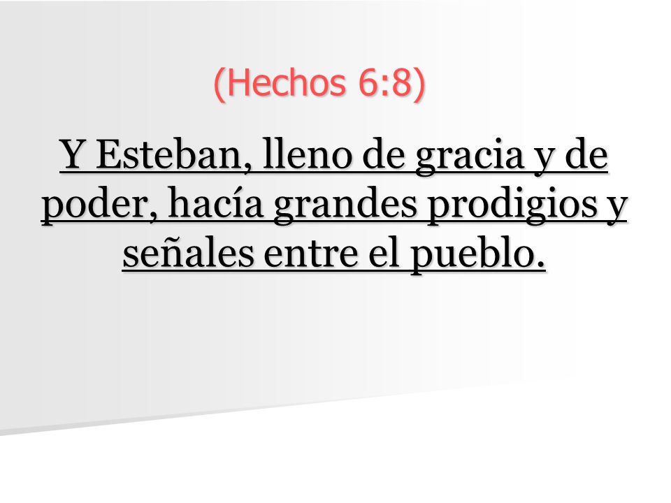 (Hechos 6:8) Y Esteban, lleno de gracia y de poder, hacía grandes prodigios y señales entre el pueblo.