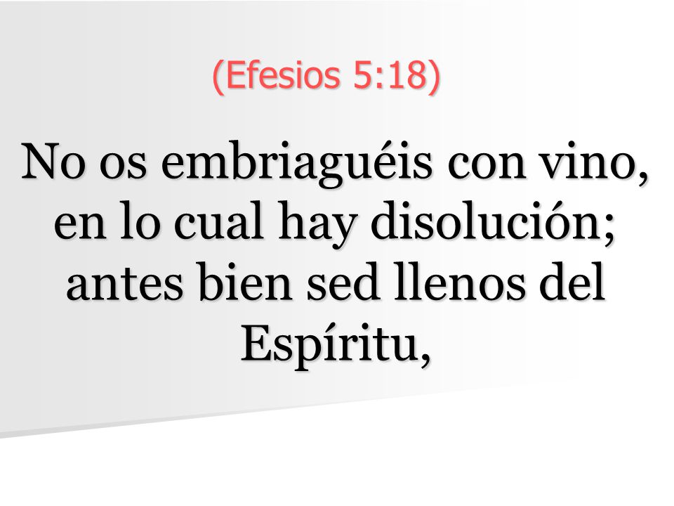 (Efesios 5:18) No os embriaguéis con vino, en lo cual hay disolución; antes bien sed llenos del Espíritu,