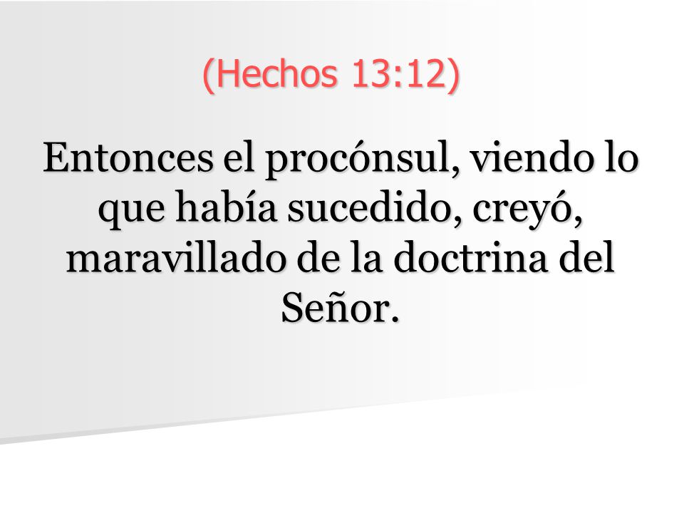 (Hechos 13:12) Entonces el procónsul, viendo lo que había sucedido, creyó, maravillado de la doctrina del Señor.