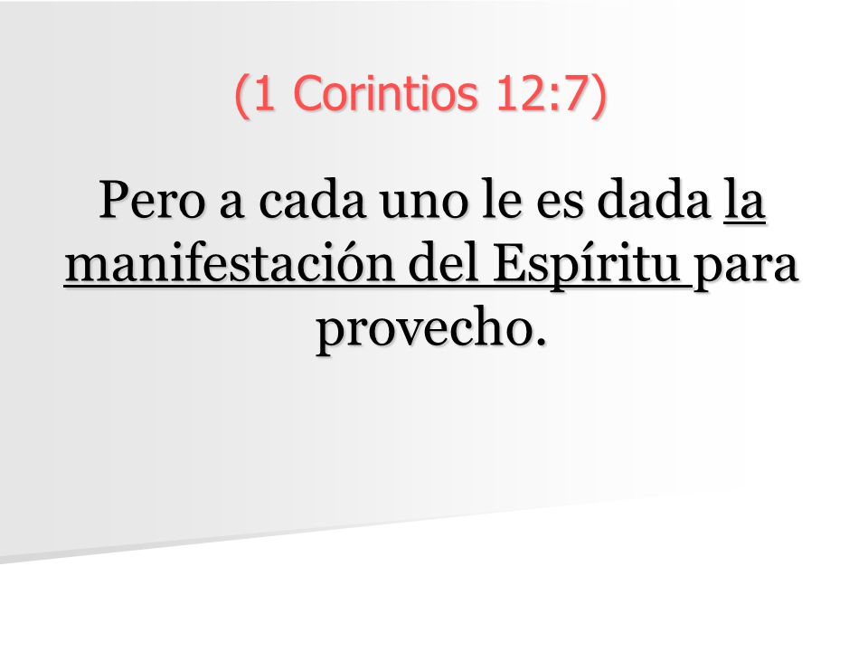 (1 Corintios 12:7) Pero a cada uno le es dada la manifestación del Espíritu para provecho.