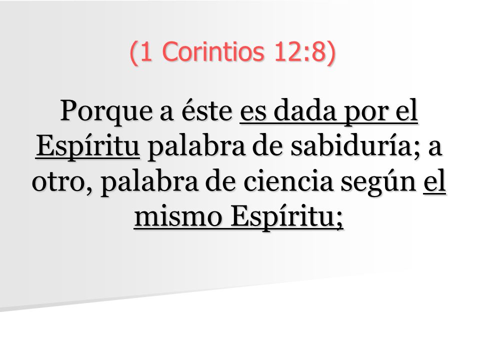 (1 Corintios 12:8) Porque a éste es dada por el Espíritu palabra de sabiduría; a otro, palabra de ciencia según el mismo Espíritu;