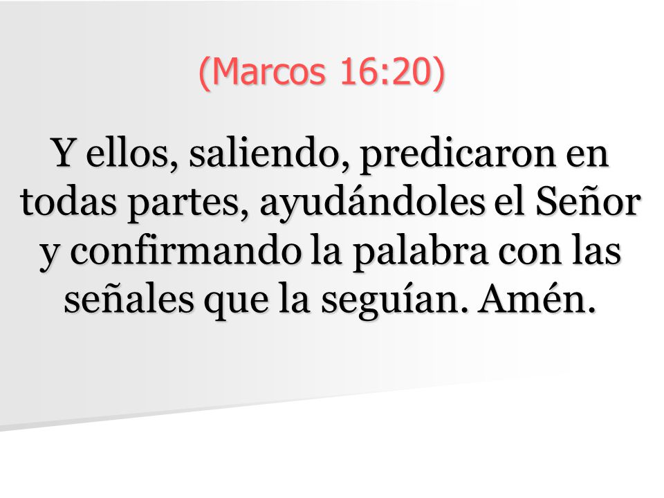 (Marcos 16:20) Y ellos, saliendo, predicaron en todas partes, ayudándoles el Señor y confirmando la palabra con las señales que la seguían.