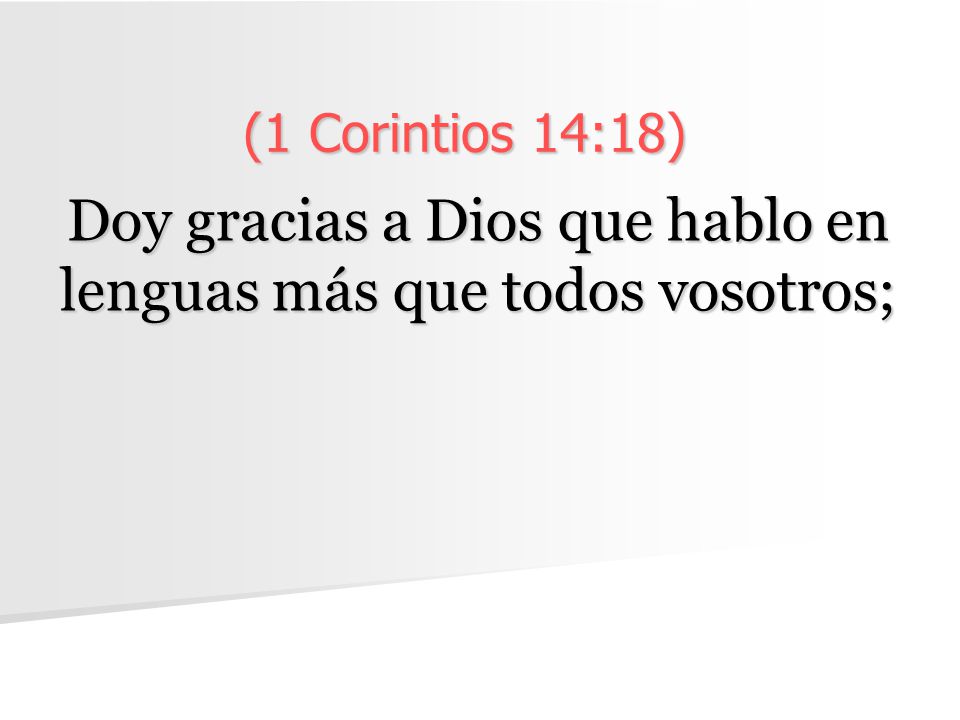 Doy gracias a Dios que hablo en lenguas más que todos vosotros;