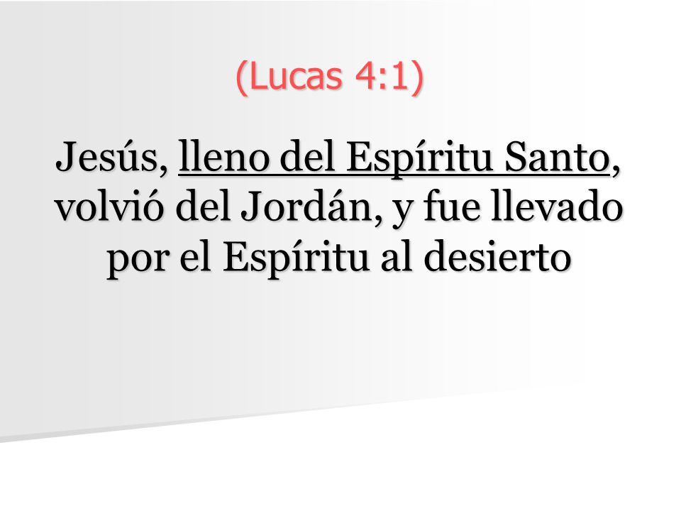 (Lucas 4:1) Jesús, lleno del Espíritu Santo, volvió del Jordán, y fue llevado por el Espíritu al desierto.