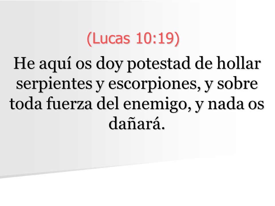 (Lucas 10:19) He aquí os doy potestad de hollar serpientes y escorpiones, y sobre toda fuerza del enemigo, y nada os dañará.