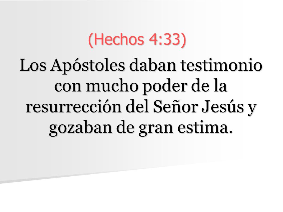 (Hechos 4:33) Los Apóstoles daban testimonio con mucho poder de la resurrección del Señor Jesús y gozaban de gran estima.