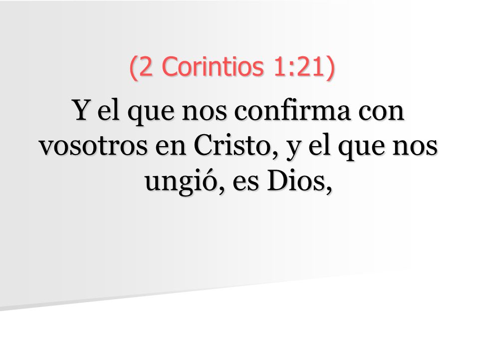 (2 Corintios 1:21) Y el que nos confirma con vosotros en Cristo, y el que nos ungió, es Dios,