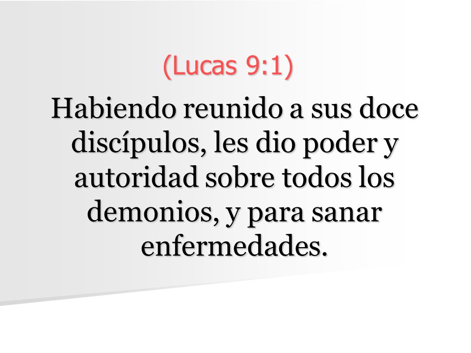 (Lucas 9:1) Habiendo reunido a sus doce discípulos, les dio poder y autoridad sobre todos los demonios, y para sanar enfermedades.