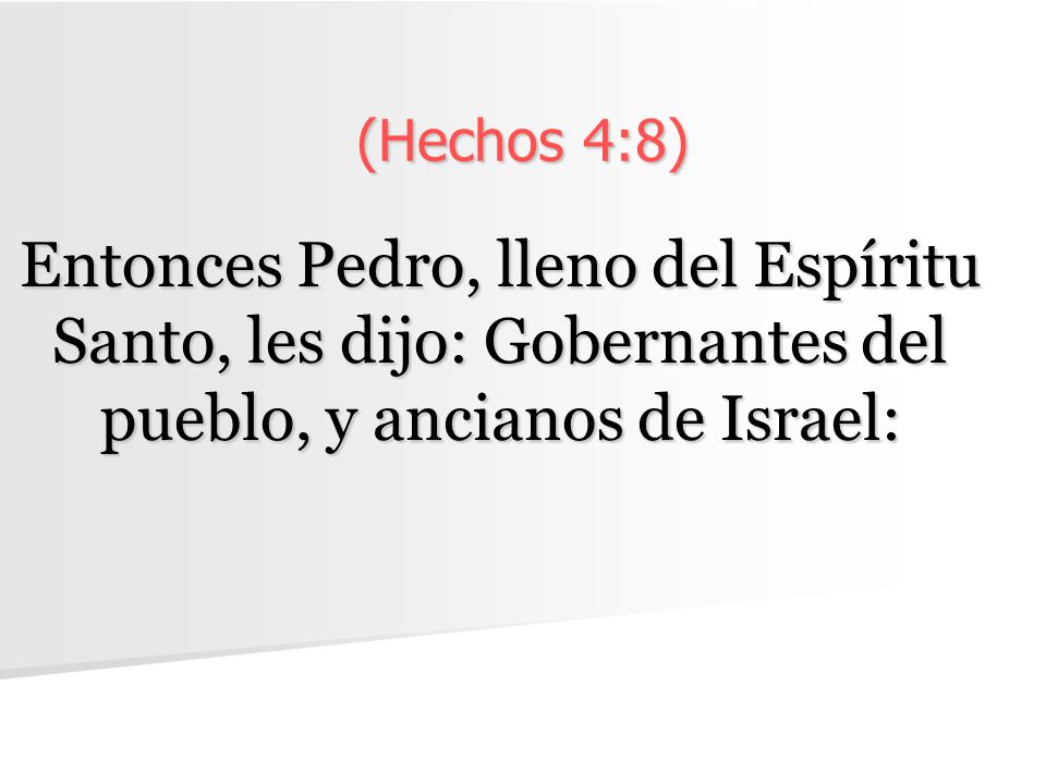 (Hechos 4:8) Entonces Pedro, lleno del Espíritu Santo, les dijo: Gobernantes del pueblo, y ancianos de Israel: