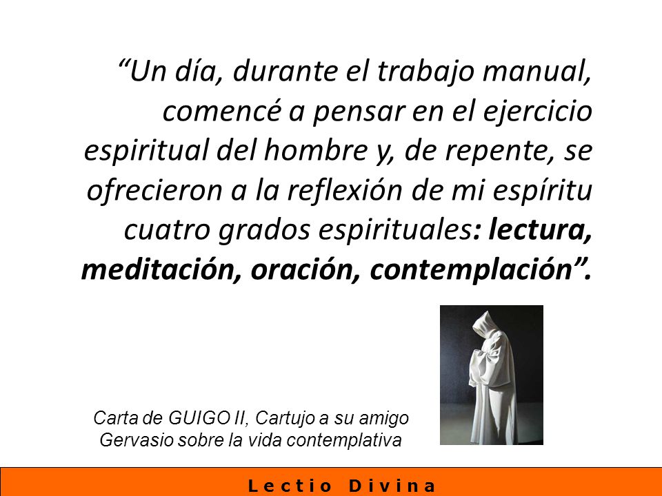 Un día, durante el trabajo manual, comencé a pensar en el ejercicio espiritual del hombre y, de repente, se ofrecieron a la reflexión de mi espíritu cuatro grados espirituales: lectura, meditación, oración, contemplación .