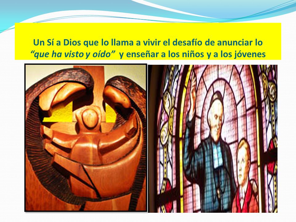 Un Sí a Dios que lo llama a vivir el desafío de anunciar lo que ha visto y oído y enseñar a los niños y a los jóvenes