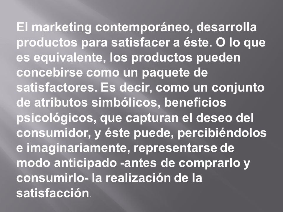 El marketing contemporáneo, desarrolla productos para satisfacer a éste.