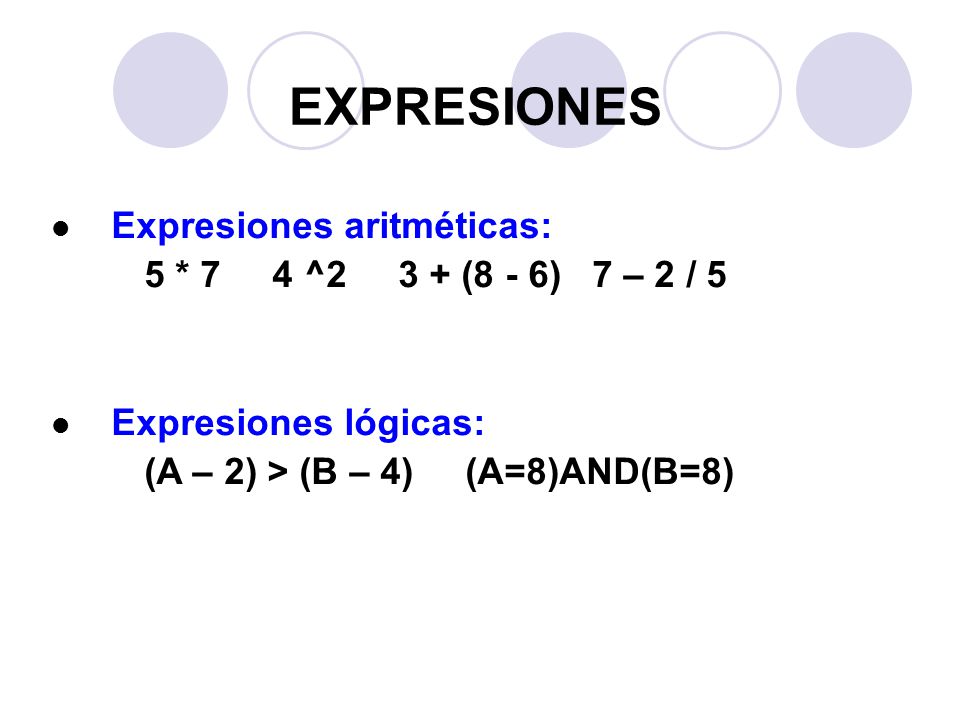 EXPRESIONES Expresiones aritméticas: 5 * 7 4 ^2 3 + (8 - 6) 7 – 2 / 5