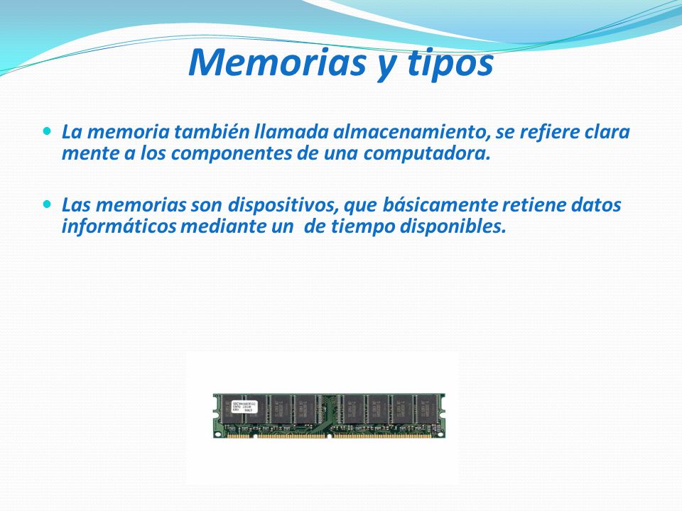 Memorias y tipos La memoria también llamada almacenamiento, se refiere clara mente a los componentes de una computadora.