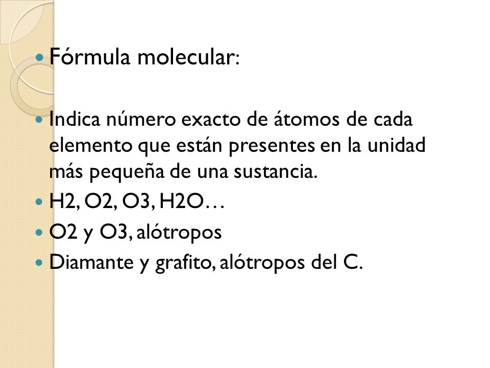 Fórmula molecular: Indica número exacto de átomos de cada elemento que están presentes en la unidad más pequeña de una sustancia.