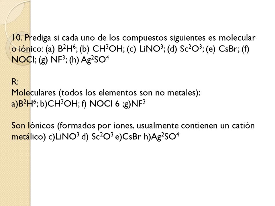 10. Prediga si cada uno de los compuestos siguientes es molecular o iónico: (a) B2H6; (b) CH3OH; (c) LiNO3; (d) Sc2O3; (e) CsBr; (f) NOCl; (g) NF3; (h) Ag2SO4