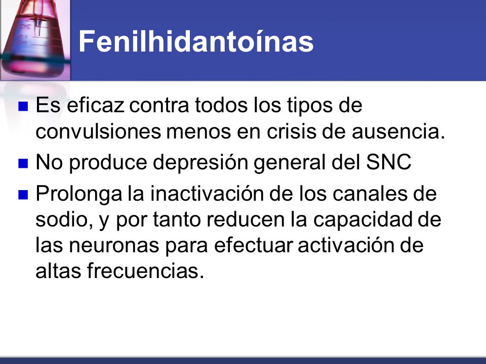 Fenilhidantoínas Es eficaz contra todos los tipos de convulsiones menos en crisis de ausencia. No produce depresión general del SNC.