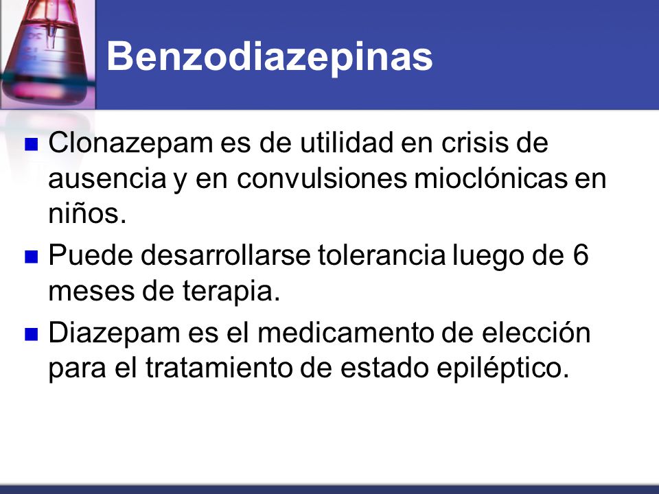 Benzodiazepinas Clonazepam es de utilidad en crisis de ausencia y en convulsiones mioclónicas en niños.