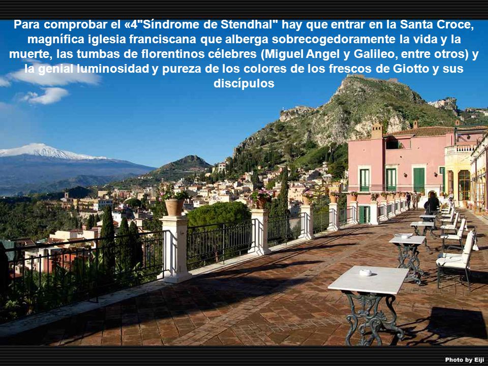 Para comprobar el «4 Síndrome de Stendhal hay que entrar en la Santa Croce, magnífica iglesia franciscana que alberga sobrecogedoramente la vida y la muerte, las tumbas de florentinos célebres (Miguel Angel y Galileo, entre otros) y la genial luminosidad y pureza de los colores de los frescos de Giotto y sus discípulos