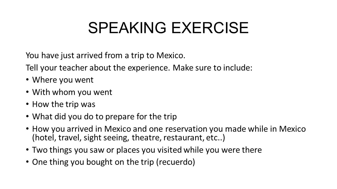 SPEAKING EXERCISE You have just arrived from a trip to Mexico.