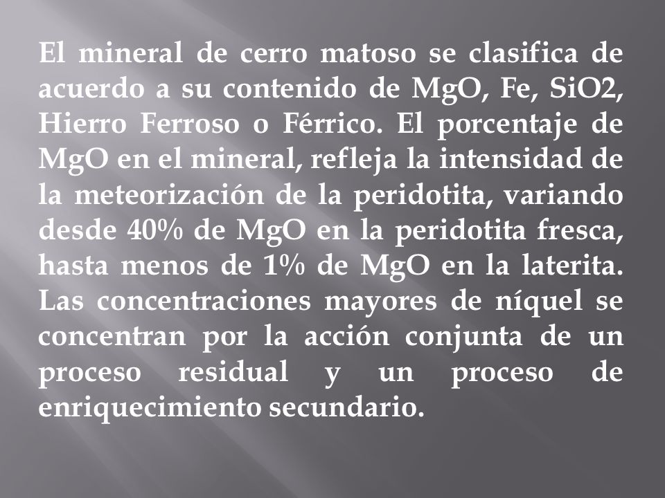 El mineral de cerro matoso se clasifica de acuerdo a su contenido de MgO, Fe, SiO2, Hierro Ferroso o Férrico.