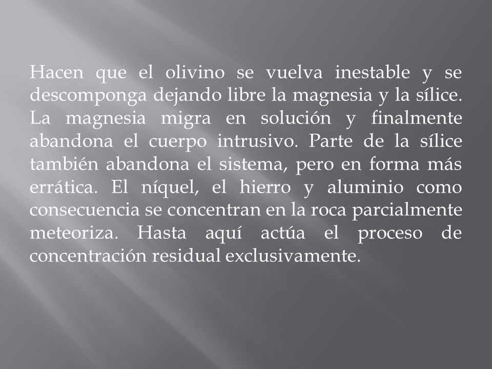 Hacen que el olivino se vuelva inestable y se descomponga dejando libre la magnesia y la sílice.