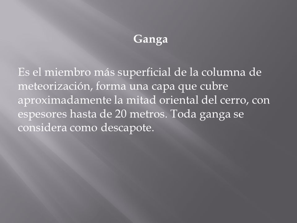 Ganga Es el miembro más superficial de la columna de meteorización, forma una capa que cubre aproximadamente la mitad oriental del cerro, con espesores hasta de 20 metros.