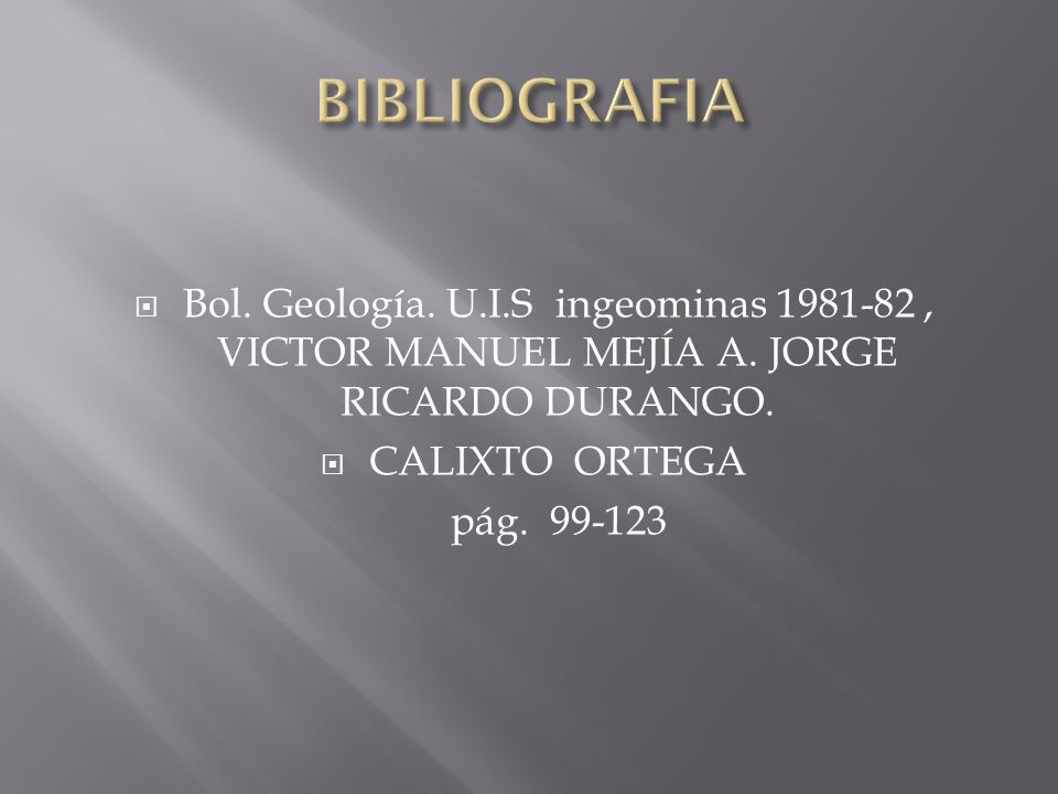 BIBLIOGRAFIA Bol. Geología. U.I.S ingeominas , VICTOR MANUEL MEJÍA A. JORGE RICARDO DURANGO.