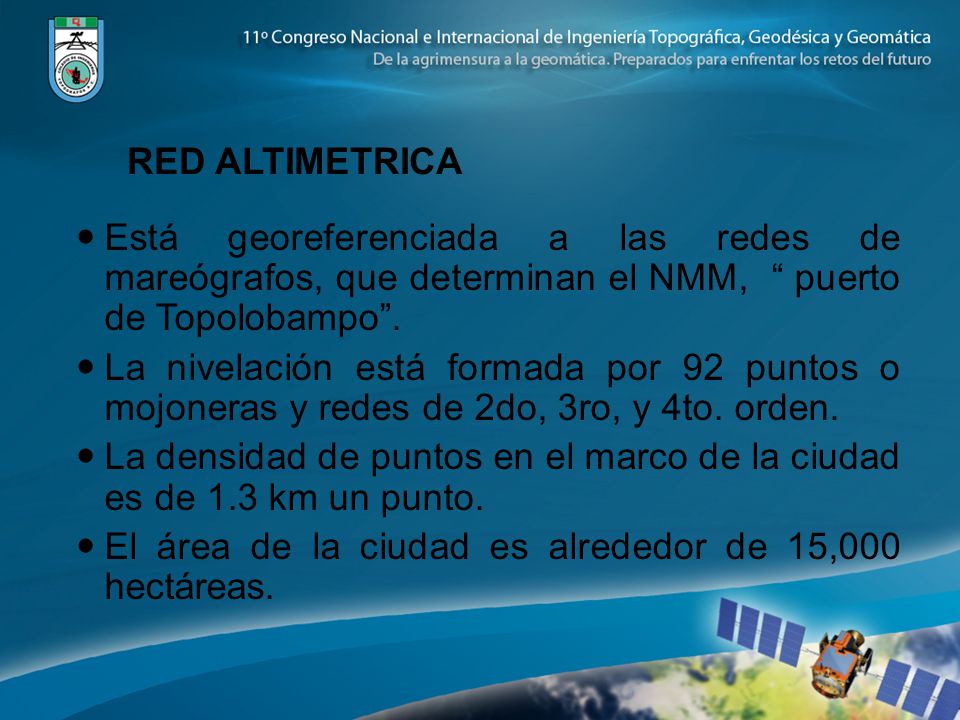 RED ALTIMETRICA Está georeferenciada a las redes de mareógrafos, que determinan el NMM, puerto de Topolobampo .