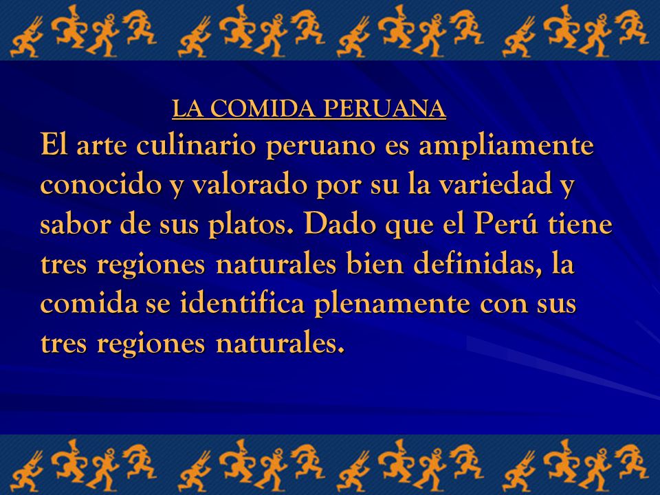 LA COMIDA PERUANA El arte culinario peruano es ampliamente conocido y valorado por su la variedad y sabor de sus platos.