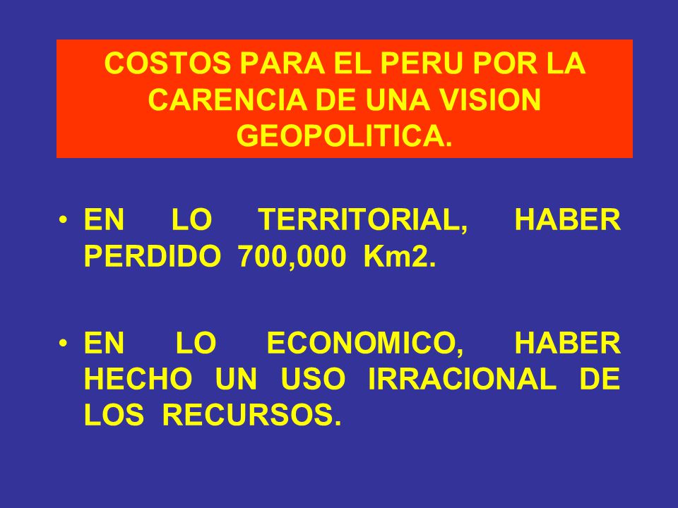 COSTOS PARA EL PERU POR LA CARENCIA DE UNA VISION GEOPOLITICA.